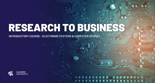 Research to Business: Introductory Course - Department of Electronic Systems and Department of Computer Science